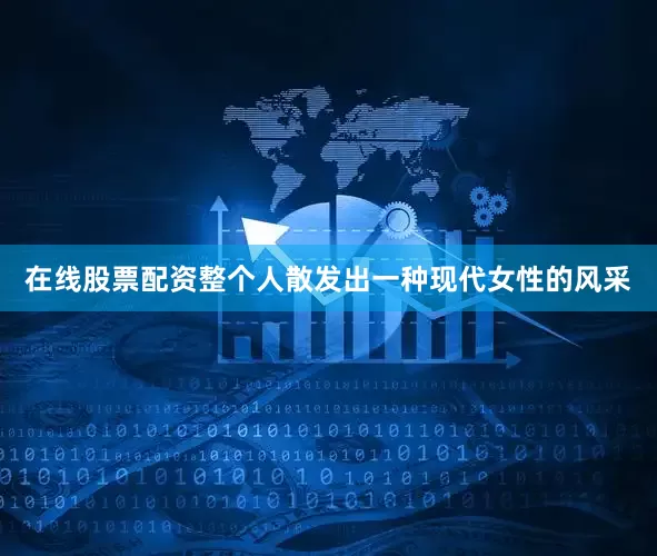 在线股票配资整个人散发出一种现代女性的风采