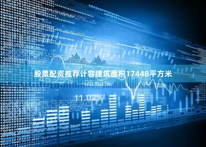 股票配资推荐计容建筑面积17448平方米