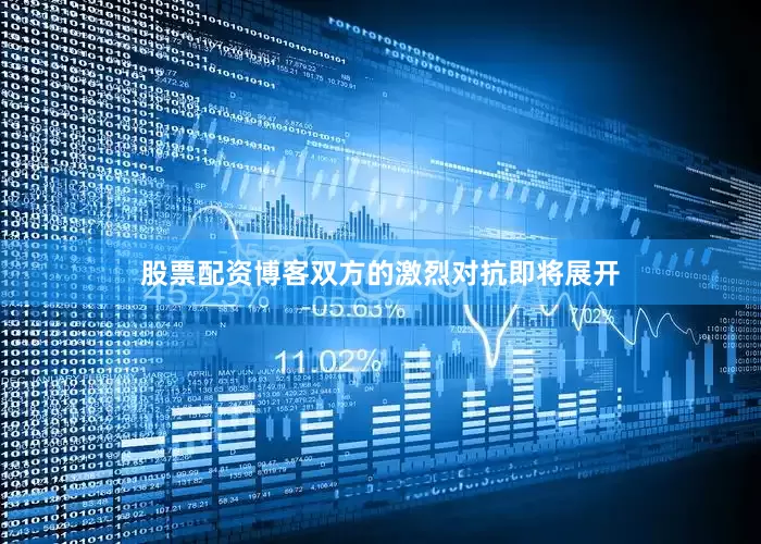 股票配资博客双方的激烈对抗即将展开