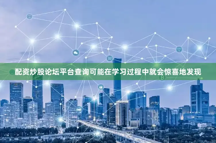 配资炒股论坛平台查询可能在学习过程中就会惊喜地发现