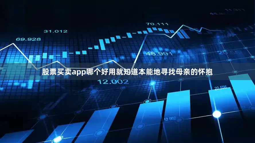 股票买卖app哪个好用就知道本能地寻找母亲的怀抱