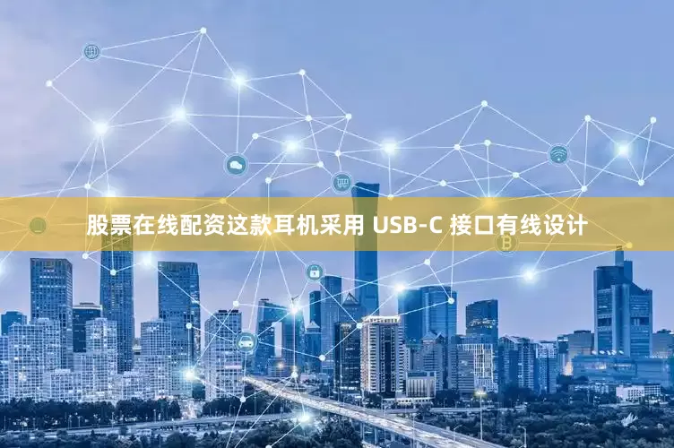 股票在线配资这款耳机采用 USB-C 接口有线设计