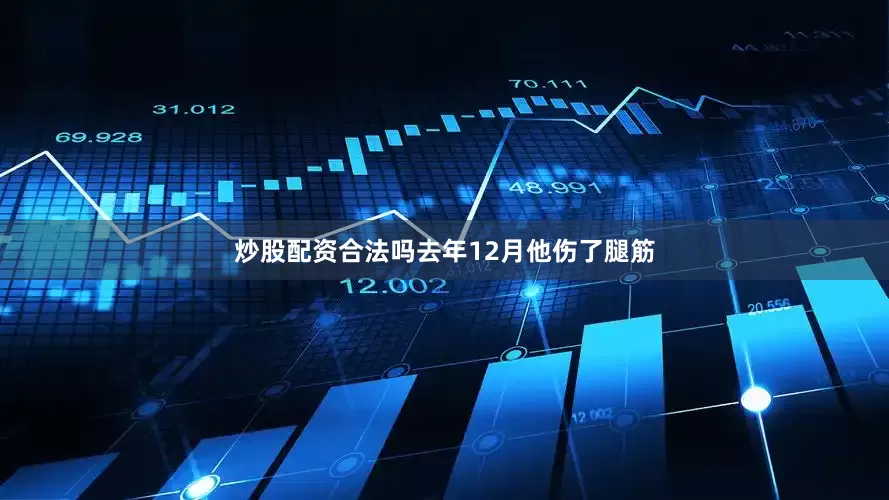 炒股配资合法吗去年12月他伤了腿筋