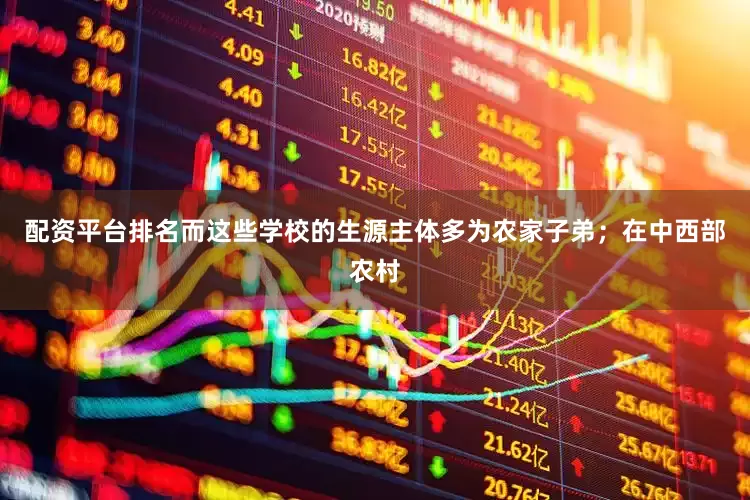 配资平台排名而这些学校的生源主体多为农家子弟；在中西部农村