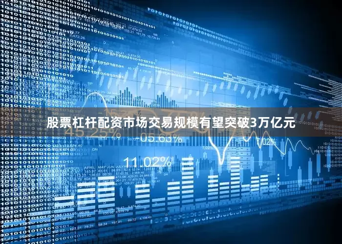 股票杠杆配资市场交易规模有望突破3万亿元