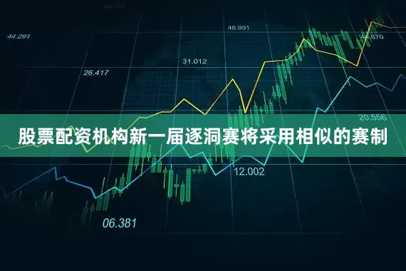 股票配资机构　　新一届逐洞赛将采用相似的赛制